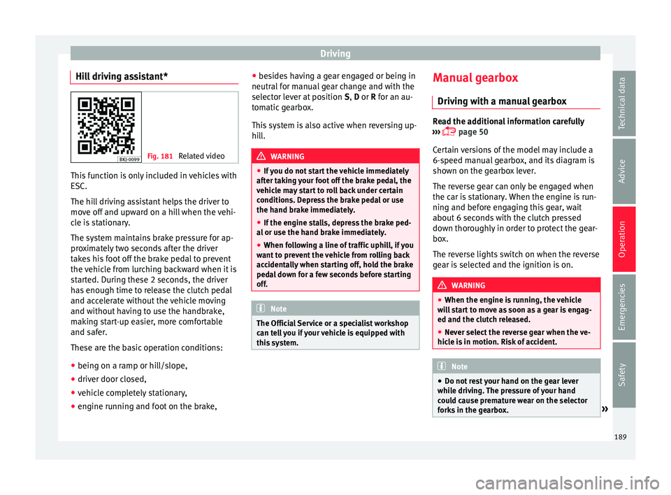 Seat Ibiza 2017  Owners manual Edition 11.17 Driving
Hill driving assistant* Fig. 181 
Related video This function is only included in vehicles with
ESC.
The hi l
l driving assistant helps the driver to
move off and upward on a hill when the veh