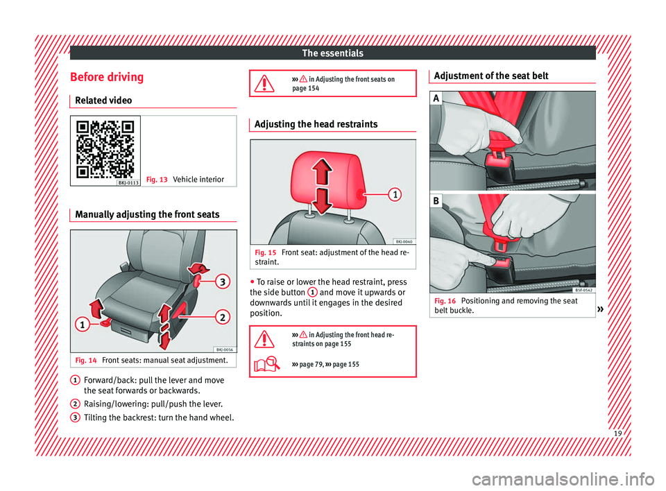 Seat Ibiza 2017  Owners manual Edition 11.17 The essentials
Before driving R el
at
ed video Fig. 13 
Vehicle interior Manually adjusting the front seats
Fig. 14 
Front seats: manual seat adjustment. Forward/back: pull the lever and move
the se
a