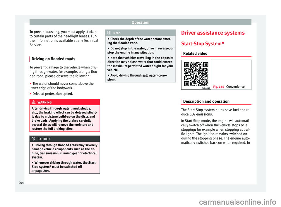 Seat Ibiza 2017 Owners manual Edition 11.17 Operation
To prevent dazzling, you must apply stickers
t o c
er
tain parts of the headlight lenses. Fur-
ther information is available at any Technical
Service.
Driving on flooded roads To prevent dam Seat Ibiza 2017 Owners manual Edition 11.17 Operation
To prevent dazzling, you must apply stickers
t o c
er
tain parts of the headlight lenses. Fur-
ther information is available at any Technical
Service.
Driving on flooded roads To prevent dam