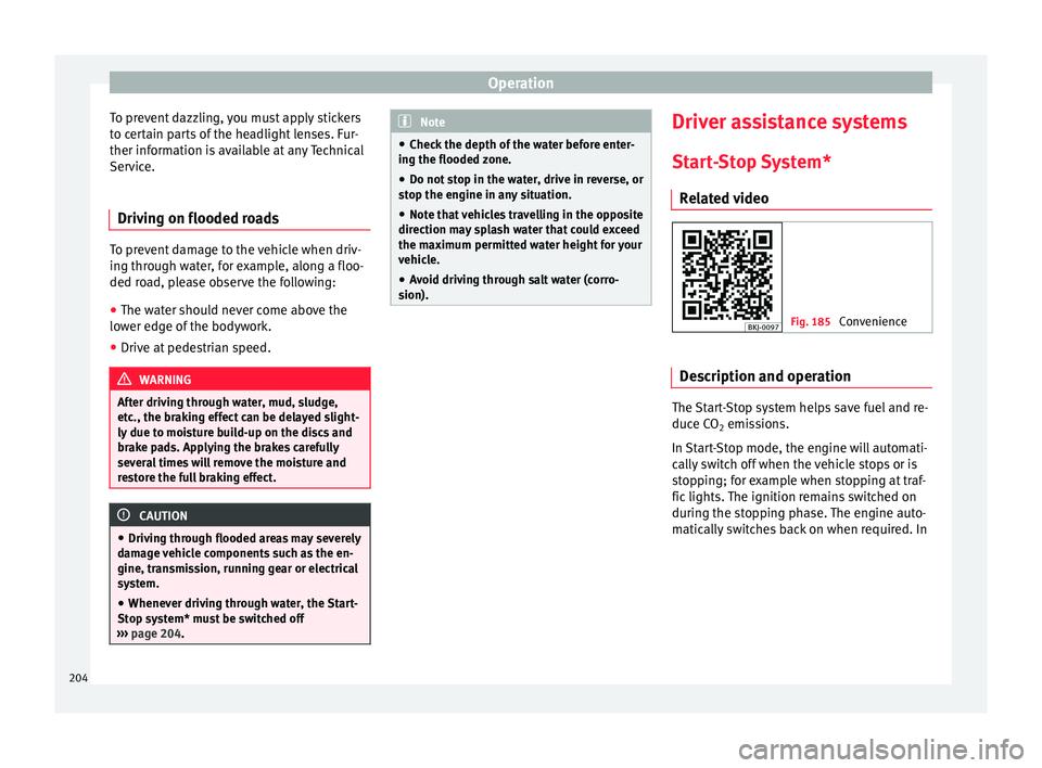 Seat Ibiza 2017  Owners manual Edition 11.17 Operation
To prevent dazzling, you must apply stickers
t o c
er
tain parts of the headlight lenses. Fur-
ther information is available at any Technical
Service.
Driving on flooded roads To prevent dam