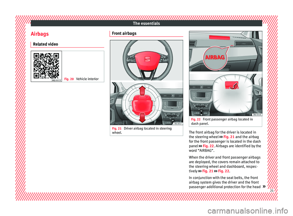 Seat Ibiza 2017  Owners manual Edition 11.17 The essentials
Airbags R el
at
ed video Fig. 20 
Vehicle interior Front airbags
Fig. 21 
Driver airbag located in steering
wheel . Fig. 22 
Front passenger airbag located in
d ash p

anel. The front a