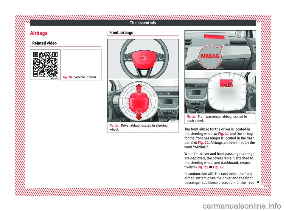 Seat Ibiza 2017   Edition 11.17 Owners Guide The essentials
Airbags R el
at
ed video Fig. 20 
Vehicle interior Front airbags
Fig. 21 
Driver airbag located in steering
wheel . Fig. 22 
Front passenger airbag located in
d ash p

anel. The front a