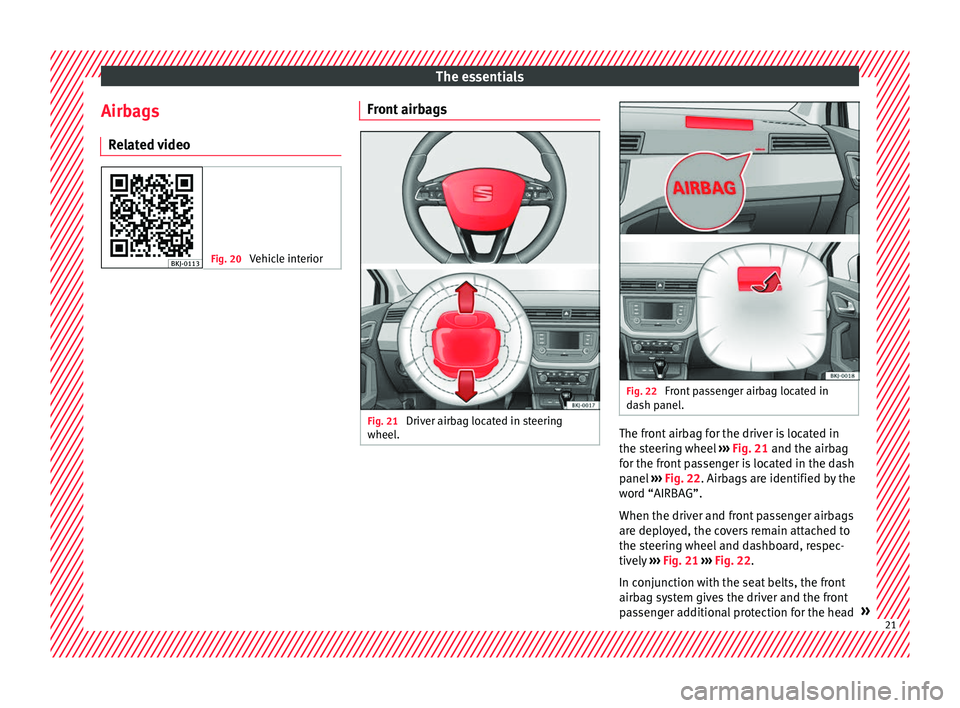 Seat Ibiza 2017   Edition 11.17 Owners Guide The essentials
Airbags R el
at
ed video Fig. 20 
Vehicle interior Front airbags
Fig. 21 
Driver airbag located in steering
wheel . Fig. 22 
Front passenger airbag located in
d ash p

anel. The front a