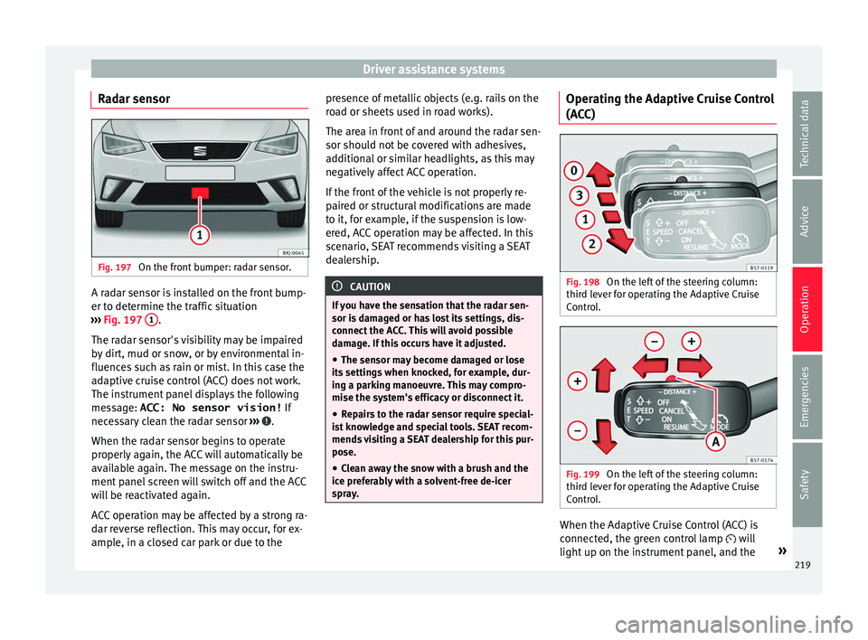Seat Ibiza 2017 Owners manual Edition 11.17 Driver assistance systems
Radar sensor Fig. 197
On the front bumper: radar sensor. A radar sensor is installed on the front bump-
er t
o det
ermine the tr
affic situation
››› Fig. 197 1 .
The Seat Ibiza 2017 Owners manual Edition 11.17 Driver assistance systems
Radar sensor Fig. 197
On the front bumper: radar sensor. A radar sensor is installed on the front bump-
er t
o det
ermine the tr
affic situation
››› Fig. 197 1 .
The