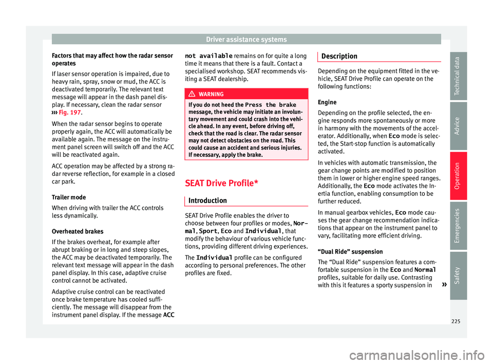 Seat Ibiza 2017 Owners manual Edition 11.17 Driver assistance systems
Factors that may affect how the radar sensor
oper at
e
s
If laser sensor operation is impaired, due to
heavy rain, spray, snow or mud, the ACC is
deactivated temporarily. The Seat Ibiza 2017 Owners manual Edition 11.17 Driver assistance systems
Factors that may affect how the radar sensor
oper at
e
s
If laser sensor operation is impaired, due to
heavy rain, spray, snow or mud, the ACC is
deactivated temporarily. The