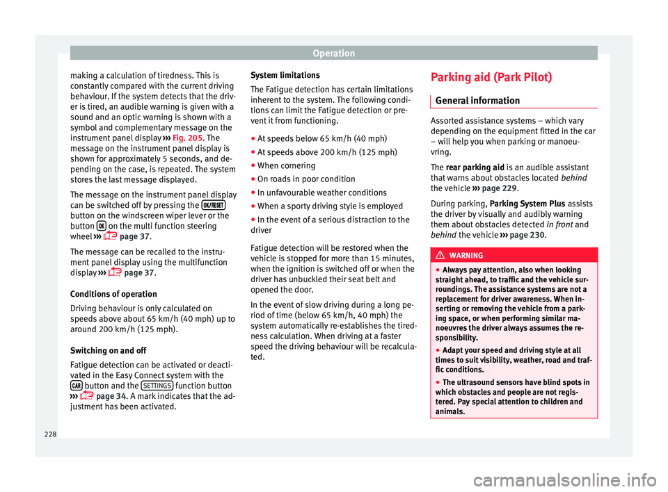 Seat Ibiza 2017 Owners manual Edition 11.17 Operation
making a calculation of tiredness. This is
c on
s
tantly compared with the current driving
behaviour. If the system detects that the driv-
er is tired, an audible warning is given with a
sou Seat Ibiza 2017 Owners manual Edition 11.17 Operation
making a calculation of tiredness. This is
c on
s
tantly compared with the current driving
behaviour. If the system detects that the driv-
er is tired, an audible warning is given with a
sou