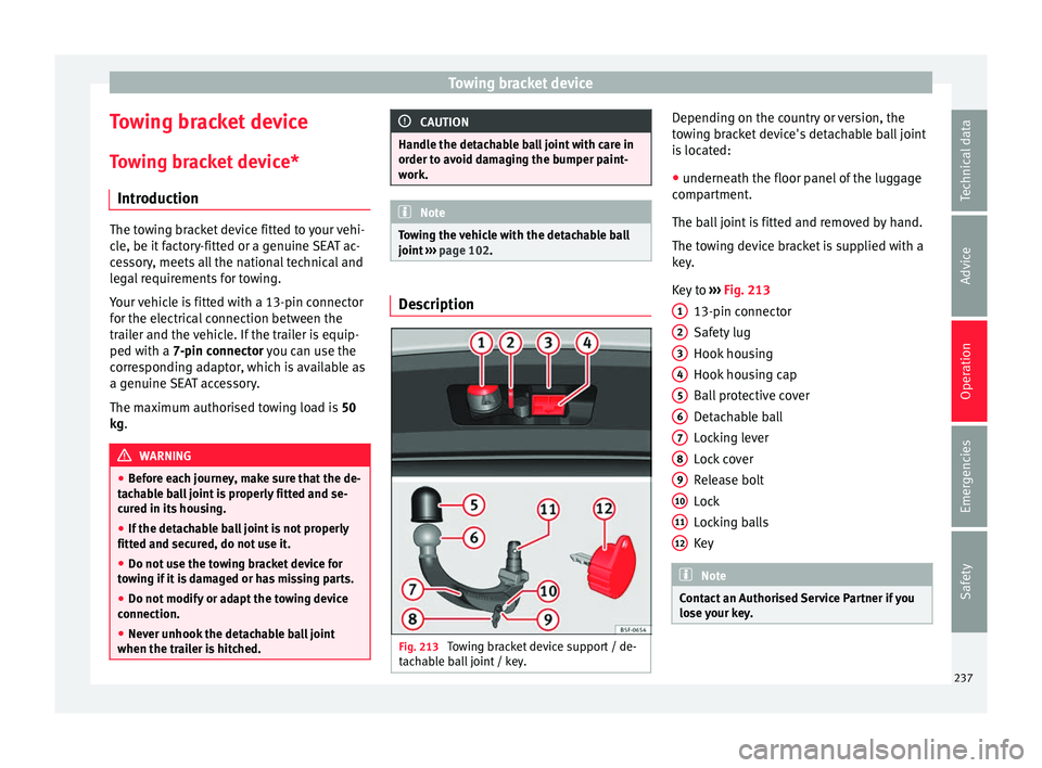 Seat Ibiza 2017 Owners manual Edition 11.17 Towing bracket device
Towing bracket device
T o
w
ing bracket device*
Introduction The towing bracket device fitted to your vehi-
cl
e, be it
factory-fitted or a genuine SEAT ac-
cessory, meets all Seat Ibiza 2017 Owners manual Edition 11.17 Towing bracket device
Towing bracket device
T o
w
ing bracket device*
Introduction The towing bracket device fitted to your vehi-
cl
e, be it
factory-fitted or a genuine SEAT ac-
cessory, meets all
