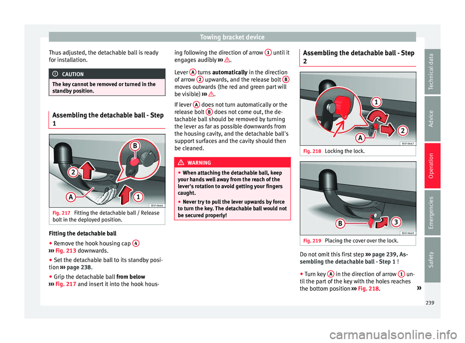 Seat Ibiza 2017 Owners manual Edition 11.17 Towing bracket device
Thus adjusted, the detachable ball is ready
f or in
s
tallation. CAUTION
The key cannot be removed or turned in the
st andb
y position. Assembling the detachable ball - Step
1
F Seat Ibiza 2017 Owners manual Edition 11.17 Towing bracket device
Thus adjusted, the detachable ball is ready
f or in
s
tallation. CAUTION
The key cannot be removed or turned in the
st andb
y position. Assembling the detachable ball - Step
1
F