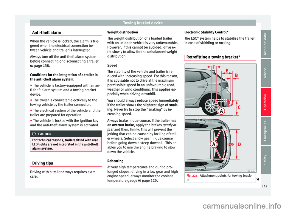 Seat Ibiza 2017 Owners manual Edition 11.17 Towing bracket device
Anti-theft alarm When the vehicle is locked, the alarm is trig-
ger
ed when the el
ectrical connection be-
tween vehicle and trailer is interrupted.
Always turn off the anti-thef Seat Ibiza 2017 Owners manual Edition 11.17 Towing bracket device
Anti-theft alarm When the vehicle is locked, the alarm is trig-
ger
ed when the el
ectrical connection be-
tween vehicle and trailer is interrupted.
Always turn off the anti-thef