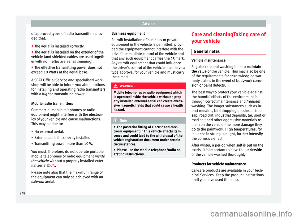 Seat Ibiza 2017 Owners manual Edition 11.17 Advice
of approved types of radio transmitters provi-
ded th at:
● The aeri al
is installed correctly.
● The aerial is installed on the exterior of the
vehicl
e (and shielded cables are used tog Seat Ibiza 2017 Owners manual Edition 11.17 Advice
of approved types of radio transmitters provi-
ded th at:
● The aeri al
is installed correctly.
● The aerial is installed on the exterior of the
vehicl
e (and shielded cables are used tog