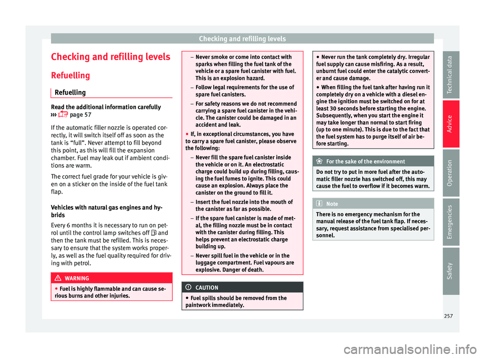 Seat Ibiza 2017 Owners manual Edition 11.17 Checking and refilling levels
Checking and refilling levels
R ef
uel
ling
Refuelling Read the additional information carefully
›› ›
page 57
If the automatic filler nozzle is operated cor-
Seat Ibiza 2017 Owners manual Edition 11.17 Checking and refilling levels
Checking and refilling levels
R ef
uel
ling
Refuelling Read the additional information carefully
›› ›
page 57
If the automatic filler nozzle is operated cor-