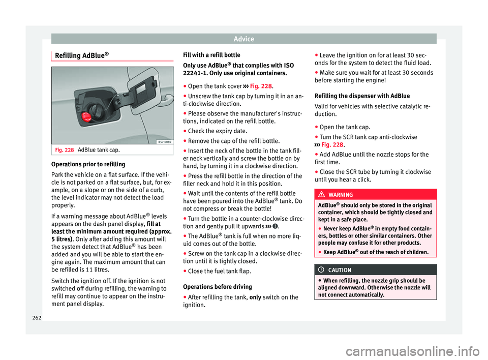Seat Ibiza 2017 Owners manual Edition 11.17 Advice
Refilling AdBlue ®Fig. 228
AdBlue tank cap. Operations prior to refilling
P
ark
the
vehicle on a flat surface. If the vehi-
cle is not parked on a flat surface, but, for ex-
ample, on a slo Seat Ibiza 2017 Owners manual Edition 11.17 Advice
Refilling AdBlue ®Fig. 228
AdBlue tank cap. Operations prior to refilling
P
ark
the
vehicle on a flat surface. If the vehi-
cle is not parked on a flat surface, but, for ex-
ample, on a slo