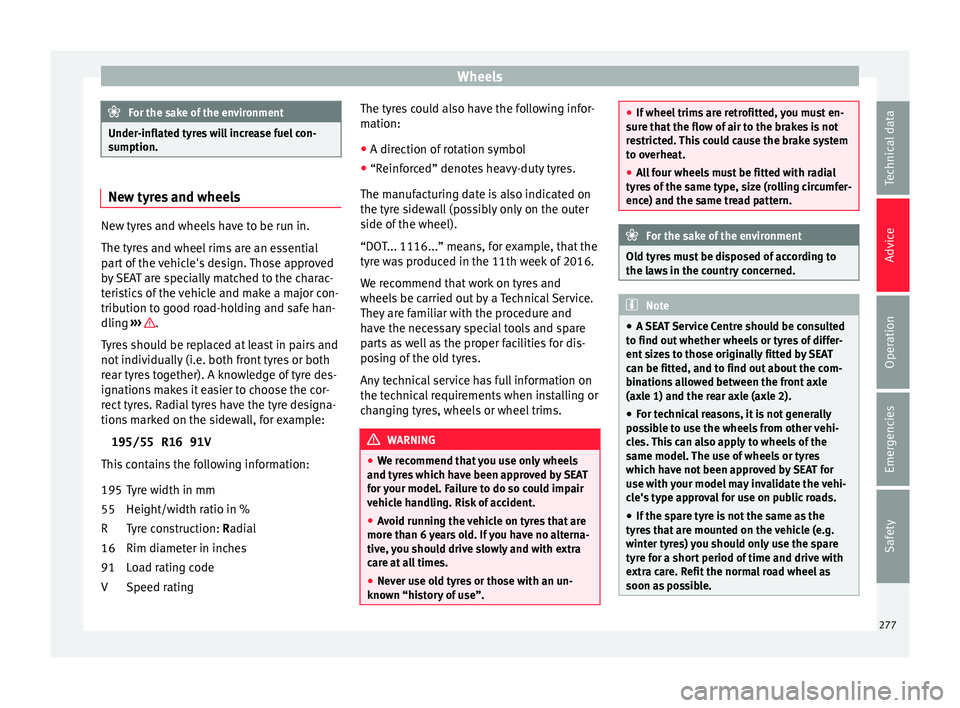 Seat Ibiza 2017  Owners manual Edition 11.17 Wheels
For the sake of the environment
Under-inflated tyres will increase fuel con-
sumption. New tyres and wheels
New tyres and wheels have to be run in.
The tyr
e
s and wheel rims are an essential
p