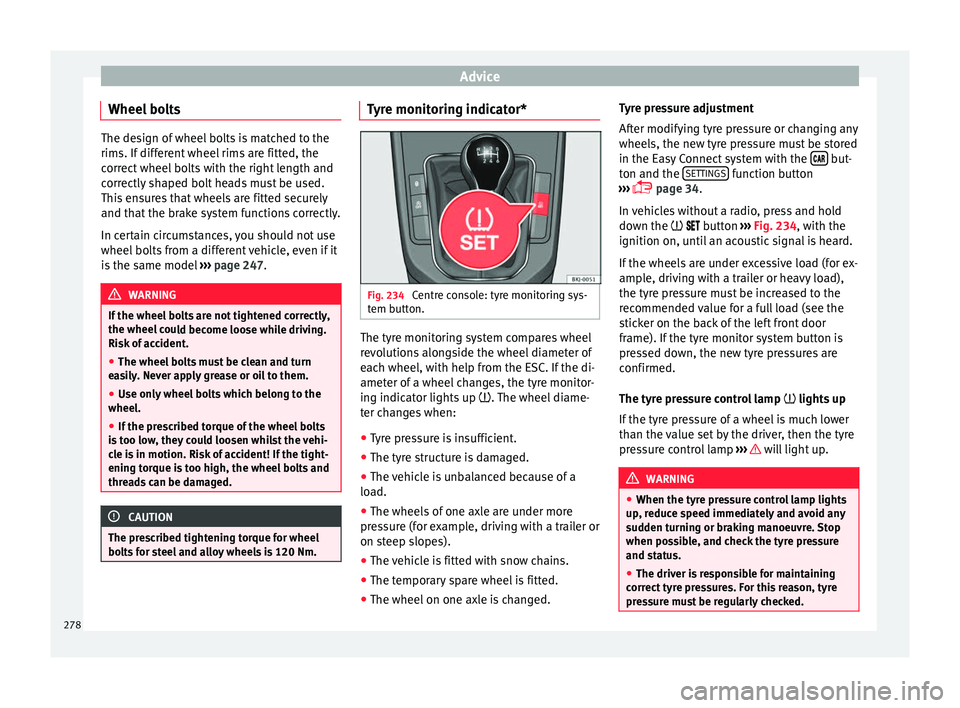 Seat Ibiza 2017  Owners manual Edition 11.17 Advice
Wheel bolts The design of wheel bolts is matched to the
rims. If diff
er
ent wheel rims are fitted, the
correct wheel bolts with the right length and
correctly shaped bolt heads must be used.
T