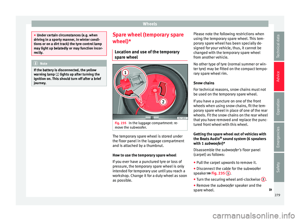 Seat Ibiza 2017  Owners manual Edition 11.17 Wheels
●
Under cer t
ain circumstances (e.g. when
driving in a sporty manner, in winter condi-
tions or on a dirt track) the tyre control lamp
may light up belatedly or may function incor-
rectly. N