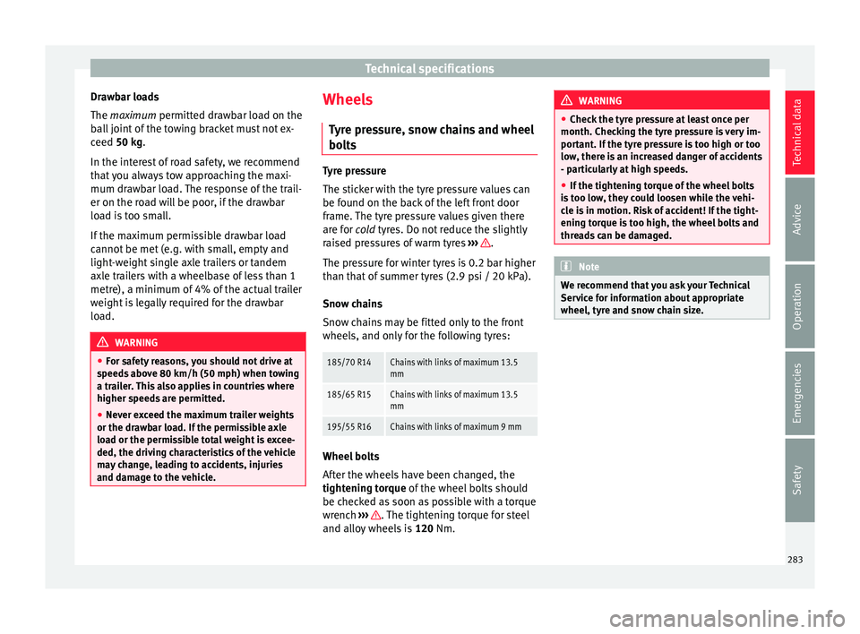 Seat Ibiza 2017  Owners manual Edition 11.17 Technical specifications
Drawbar loads
The maximum permitt ed dr
a
wbar load on the
ball joint of the towing bracket must not ex-
ceed 50 kg.
In the interest of road safety, we recommend
that you alwa