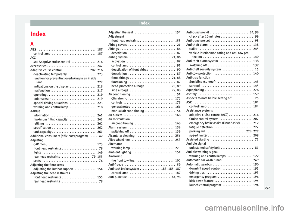 Seat Ibiza 2017  Owners manual Edition 11.17 Index
Index
A
ABS  . . . . . . . . . . . . . . . . . . . . . . . . . . . . . . . . . . . .
187
c ontr
ol lamp  . . . . . . . . . . . . . . . . . . . . . . . . . . . 187
ACC see Adaptive cruise control