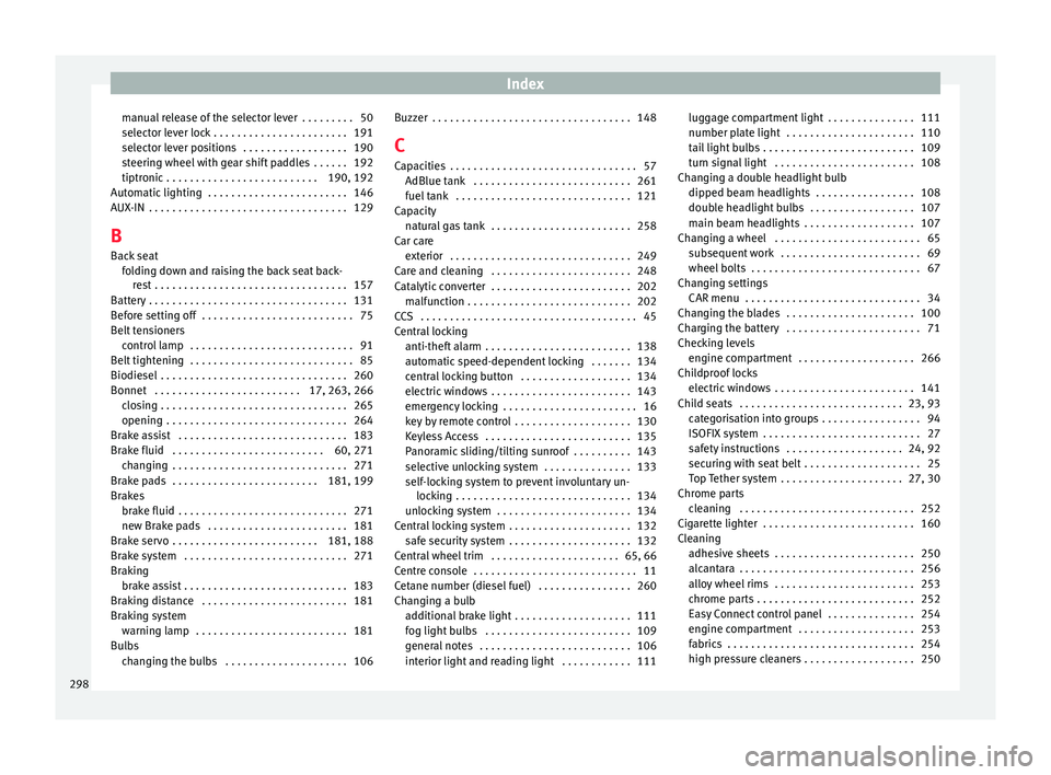 Seat Ibiza 2017  Owners manual Edition 11.17 Index
manual release of the selector lever  . . . . . . . . . 50
sel ect
or l
ever lock . . . . . . . . . . . . . . . . . . . . . . . 191
selector lever positions  . . . . . . . . . . . . . . . . . . 