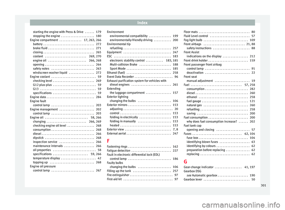 Seat Ibiza 2017  Owners manual Edition 11.17 Index
starting the engine with Press & Drive  . . . . . . 179
s t
op
ping the engine  . . . . . . . . . . . . . . . . . . . . . 180
Engine compartment  . . . . . . . . . . . . . . 17, 263, 266 battery