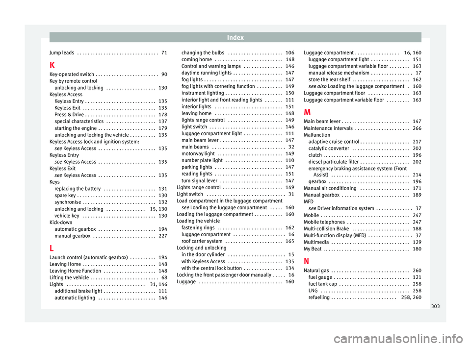 Seat Ibiza 2017  Owners manual Edition 11.17 Index
Jump leads  . . . . . . . . . . . . . . . . . . . . . . . . . . . . . . . 71
K K ey
-oper
ated switch  . . . . . . . . . . . . . . . . . . . . . . . . 90
Key by remote control unlocking and lock