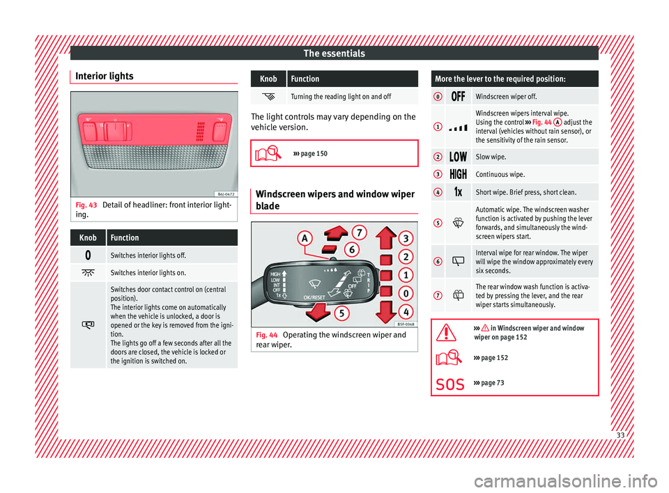 Seat Ibiza 2017  Owners manual Edition 11.17 The essentials
Interior lights Fig. 43 
Detail of headliner: front interior light-
in g.KnobFunction 
Switches interior lights off.

Switches interior lights on.

Switches door contact contro