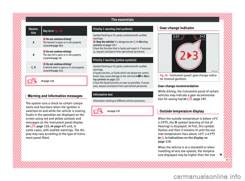 Seat Ibiza 2017   Edition 11.17 Service Manual The essentialsIllustra-
tionKey to  ››› Fig. 49
A  Do not continue driving!
The bonnet is open or is not properly
closed  ››› page 263.
B  Do not continue driving!
The rear lid is op