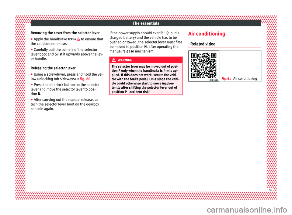 Seat Ibiza 2017  Owners manual Edition 11.17 The essentials
Removing the cover from the selector lever
● Apply the handbrake   › ›
›    to ensure that
the c ar doe
s
 not move.
● Carefully pull the corners of the selector
lever boot