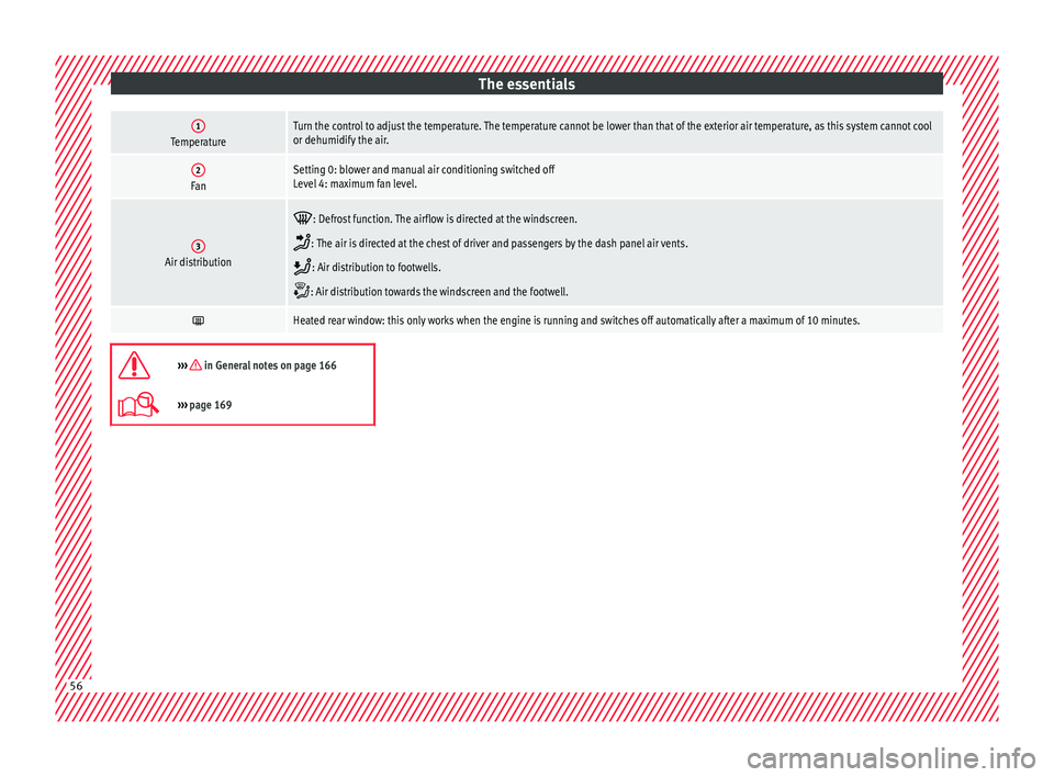 Seat Ibiza 2017  Owners manual Edition 11.17 The essentials1TemperatureTurn the control to adjust the temperature. The temperature cannot be lower than that of the exterior air temperature, as this system cannot cool
or dehumidify the air.
2FanS