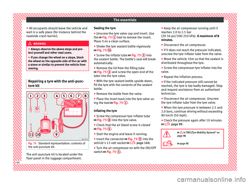 Seat Ibiza 2017   Edition 11.17 Repair Manual The essentials
● Al
l
 occupants should leave the vehicle and
wait in a safe place (for instance behind the
roadside crash barrier). WARNING
● Alw a

ys observe the above steps and pro-
tect yours