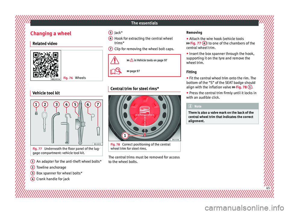 Seat Ibiza 2017  Owners manual Edition 11.17 The essentials
Changing a wheel R el
at
ed video Fig. 76 
Wheels Vehicle tool kit
Fig. 77 
Underneath the floor panel of the lug-
g ag
e c

ompartment: vehicle tool kit. An adapter for the anti-theft 