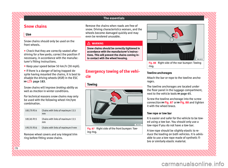 Seat Ibiza 2017   Edition 11.17 Manual PDF The essentials
Snow chains U se Snow chains should only be used on the
front
 wheel
s.
● Check that they are correctly seated after
driving f
 or a few yards; correct the position if
necessary, in a