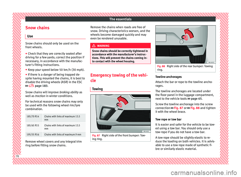 Seat Ibiza 2017  Owners manual Edition 11.17 The essentials
Snow chains U se Snow chains should only be used on the
front
 wheel
s.
● Check that they are correctly seated after
driving f
 or a few yards; correct the position if
necessary, in a