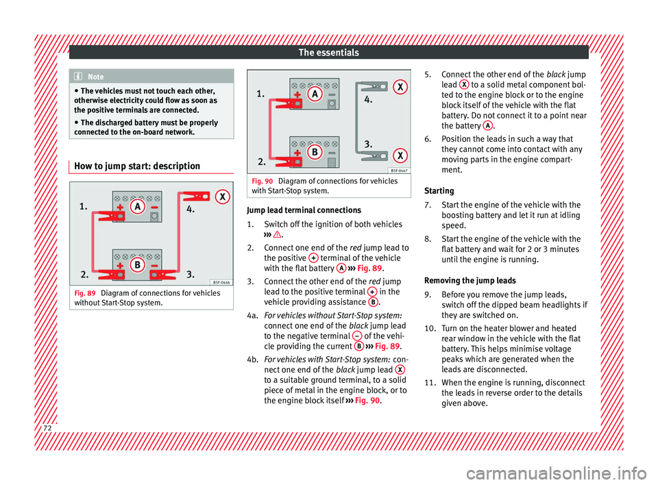 Seat Ibiza 2017  Owners manual Edition 11.17 The essentials
Note
● The v ehic
les must not touch each other,
otherwise electricity could flow as soon as
the positive terminals are connected.
● The discharged battery must be properly
connecte