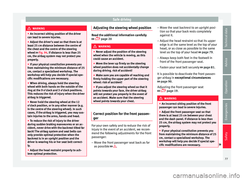 Seat Ibiza 2017  Owners manual Edition 11.17 Safe driving
WARNING
● An incorr ect
 sitting position of the driver
can lead to severe injuries.
● Adjust the driver's seat so that there is at
lea
 st 25 cm distance between the centre of
th