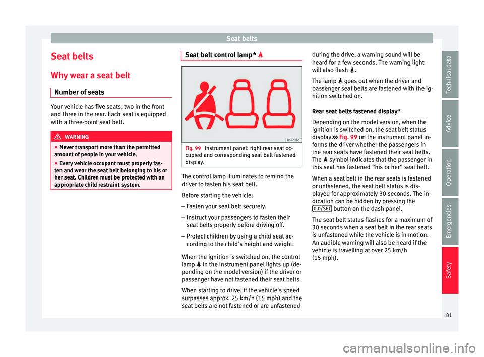 Seat Ibiza 2017  Owners manual Edition 11.17 Seat belts
Seat belts
Wh y
 w
ear a seat belt
Number of seats Your vehicle has 
five se
 ats, two in the front
and three in the rear. Each seat is equipped
with a three-point seat belt. WARNING
● Ne