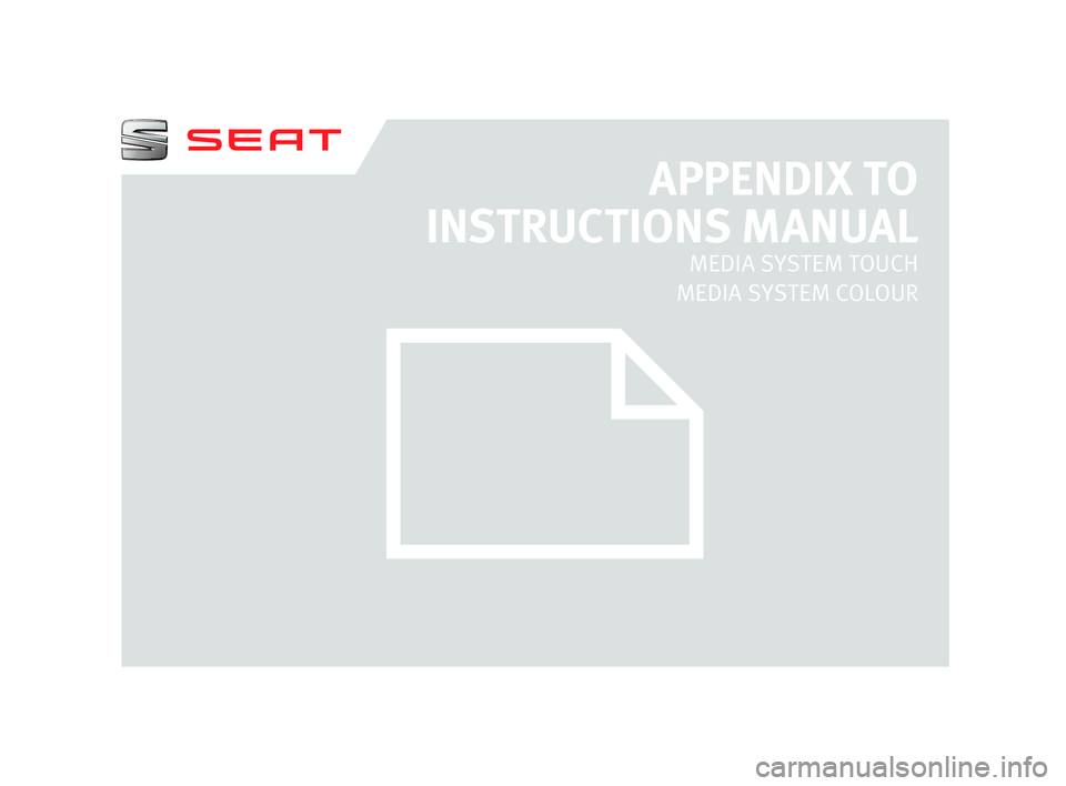 Seat Ibiza 2017  Owners manual Appendix MEDIA SYSTEM TOUCH – COLOUR APPENDIX TO 
INSTRUCTIONS MANUAL
MEDIA SYSTEM TOUCH
MEDIA SYSTEM COLOUR  