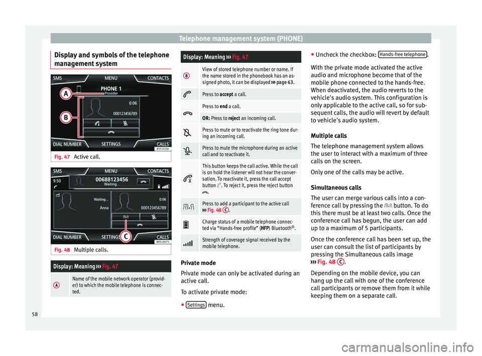 Seat Ibiza 2017 MEDIA SYSTEM PLUS - NAVI SYSTEM Telephone management system (PHONE)
Display and symbols of the telephone
m an
ag
ement system Fig. 47
Active call. Fig. 48
Multiple calls.
Display: Meaning ››› Fig. 47
AName of the mobile net Seat Ibiza 2017 MEDIA SYSTEM PLUS - NAVI SYSTEM Telephone management system (PHONE)
Display and symbols of the telephone
m an
ag
ement system Fig. 47
Active call. Fig. 48
Multiple calls.
Display: Meaning ››› Fig. 47
AName of the mobile net