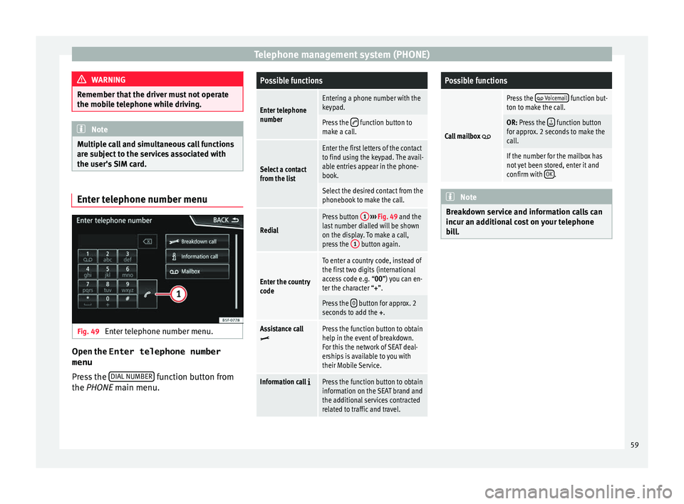 Seat Ibiza 2017 MEDIA SYSTEM PLUS - NAVI SYSTEM Telephone management system (PHONE)
WARNING
Remember that the driver must not operate
the mob i
le telephone while driving. Note
Multiple call and simultaneous call functions
are s ub
ject to the ser Seat Ibiza 2017 MEDIA SYSTEM PLUS - NAVI SYSTEM Telephone management system (PHONE)
WARNING
Remember that the driver must not operate
the mob i
le telephone while driving. Note
Multiple call and simultaneous call functions
are s ub
ject to the ser