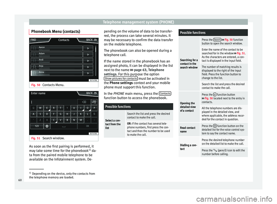 Seat Ibiza 2017 MEDIA SYSTEM PLUS - NAVI SYSTEM Telephone management system (PHONE)
Phonebook Menu (contacts) Fig. 50
Contacts Menu. Fig. 51
Search window. As soon as the first pairing is performed, it
m
a
y
take some time for the phonebook 1)
Seat Ibiza 2017 MEDIA SYSTEM PLUS - NAVI SYSTEM Telephone management system (PHONE)
Phonebook Menu (contacts) Fig. 50
Contacts Menu. Fig. 51
Search window. As soon as the first pairing is performed, it
m
a
y
take some time for the phonebook 1)