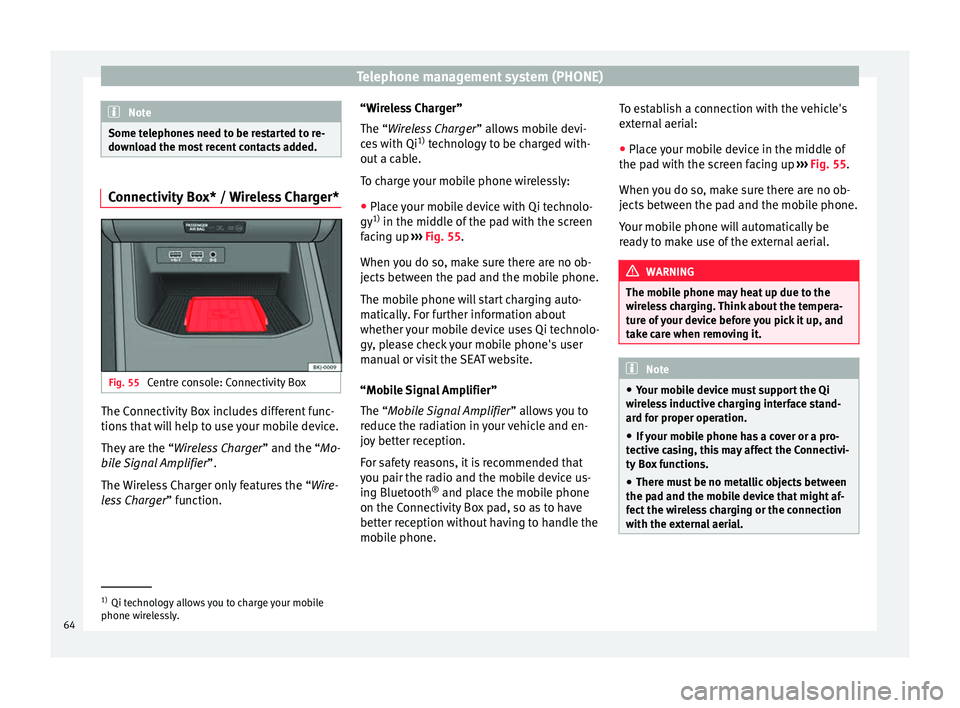 Seat Ibiza 2017 MEDIA SYSTEM PLUS - NAVI SYSTEM Telephone management system (PHONE)
Note
Some telephones need to be restarted to re-
down lo
ad the most recent contacts added. Connectivity Box* / Wireless Charger*
Fig. 55
Centre console: Connectiv Seat Ibiza 2017 MEDIA SYSTEM PLUS - NAVI SYSTEM Telephone management system (PHONE)
Note
Some telephones need to be restarted to re-
down lo
ad the most recent contacts added. Connectivity Box* / Wireless Charger*
Fig. 55
Centre console: Connectiv