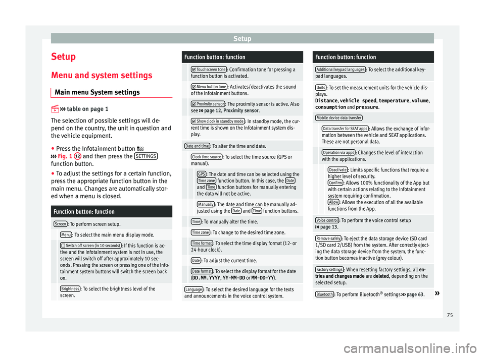 Seat Ibiza 2017 MEDIA SYSTEM PLUS - NAVI SYSTEM Setup
Setup
M enu and sy
s
tem settings
Main menu System settings
›› ›
table on page 1
The selection of possible settings will de-
pend on the country, the unit in question and
the vehi Seat Ibiza 2017 MEDIA SYSTEM PLUS - NAVI SYSTEM Setup
Setup
M enu and sy
s
tem settings
Main menu System settings
›› ›
table on page 1
The selection of possible settings will de-
pend on the country, the unit in question and
the vehi