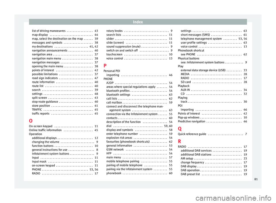 Seat Ibiza 2017  MEDIA SYSTEM PLUS - NAVI SYSTEM Index
list of driving manoeuvres  . . . . . . . . . . . . . . . . . 43
m ap di
s
play  . . . . . . . . . . . . . . . . . . . . . . . . . . . . 44
map, select the destination on the map  . . . . . . 39