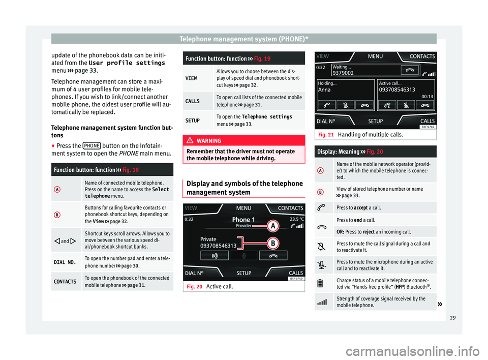 Seat Ibiza 2017 MEDIA SYSTEM TOUCH - COLOUR Telephone management system (PHONE)*
update of the phonebook data can be initi-
at ed from the User profile settings
menu ››› page 33.
Telephone management can store a maxi-
mum of 4 user profi Seat Ibiza 2017 MEDIA SYSTEM TOUCH - COLOUR Telephone management system (PHONE)*
update of the phonebook data can be initi-
at ed from the User profile settings
menu ››› page 33.
Telephone management can store a maxi-
mum of 4 user profi