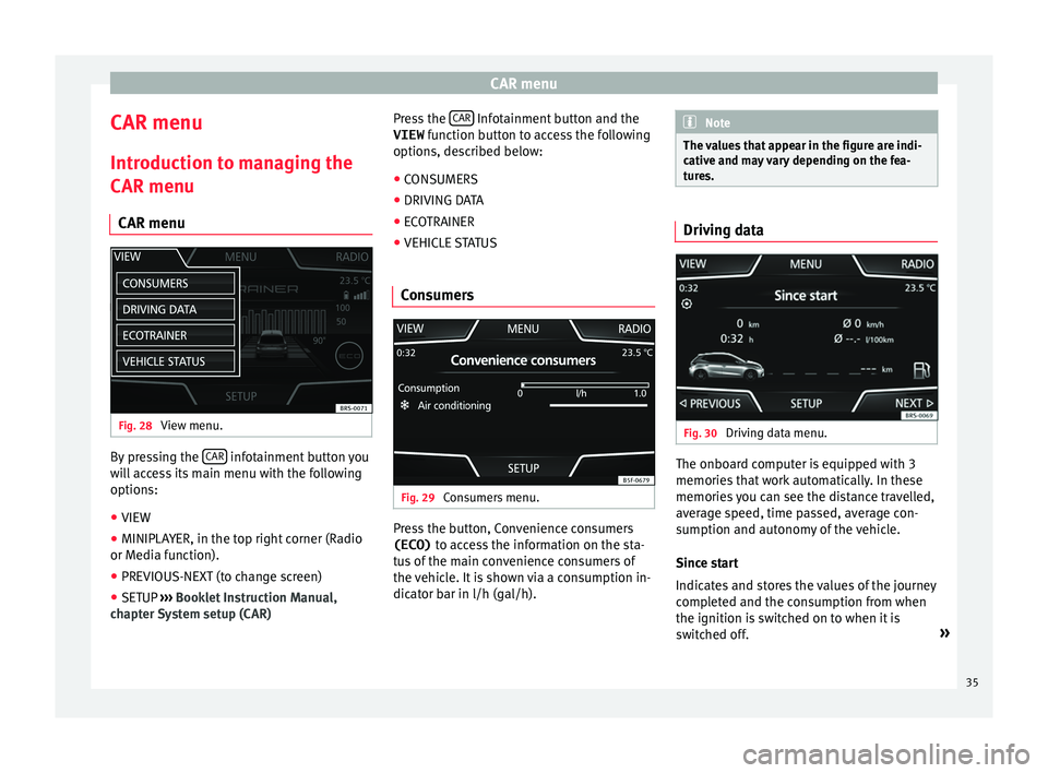 Seat Ibiza 2017 MEDIA SYSTEM TOUCH - COLOUR CAR menu
CAR menu Intr oduction to managing the
CAR menu
CAR menu Fig. 28
View menu. By pressing the
CAR infotainment button you
w
ill access its main menu with the following
options:
● VIEW
● Seat Ibiza 2017 MEDIA SYSTEM TOUCH - COLOUR CAR menu
CAR menu Intr oduction to managing the
CAR menu
CAR menu Fig. 28
View menu. By pressing the
CAR infotainment button you
w
ill access its main menu with the following
options:
● VIEW
●
