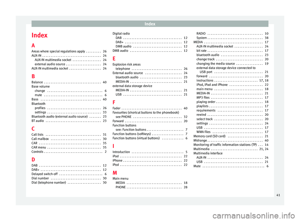 Seat Ibiza 2017  MEDIA SYSTEM TOUCH - COLOUR Index
Index
A
Ar
eas where special regulations apply  . . . . . . . . . 26
AUX-IN  . . . . . . . . . . . . . . . . . . . . . . . . . . . . . . . . . . . 24 AUX-IN multimedia socket  . . . . . . . . . 