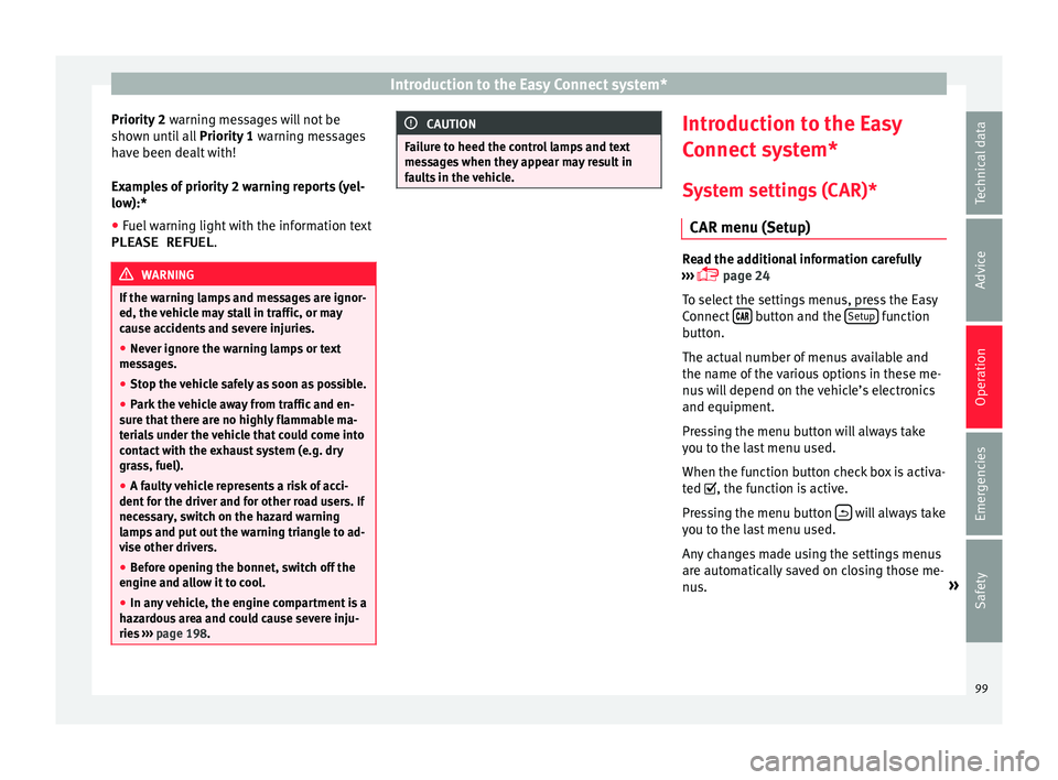 Seat Ibiza 5D 2016  Owners manual Edition 11.16 Introduction to the Easy Connect system*
Priority 2  warning messages will not be
sho wn u
ntil all Priority 1  warning messages
have been dealt with!
Examples of priority 2 warning reports (yel-
low)