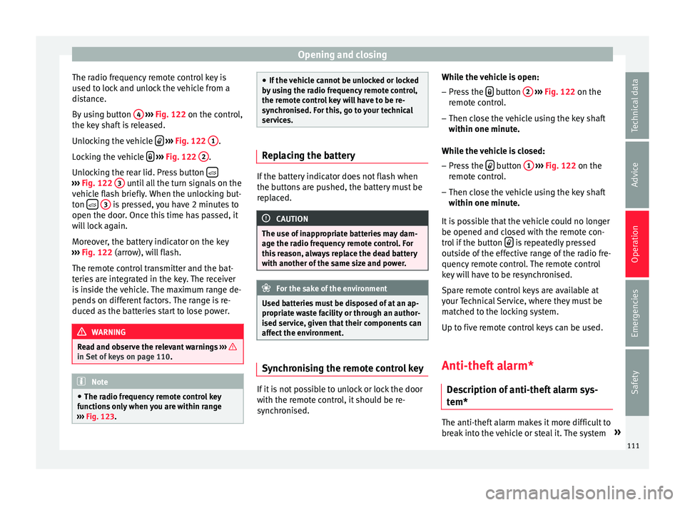 Seat Ibiza 5D 2016  Owners manual Edition 11.16 Opening and closing
The radio frequency remote control key is
u sed t
o loc
k and unlock the vehicle from a
distance.
By using button  4  
› ›› 
Fig. 122
 on the c
 ontrol,
the key shaft is rele