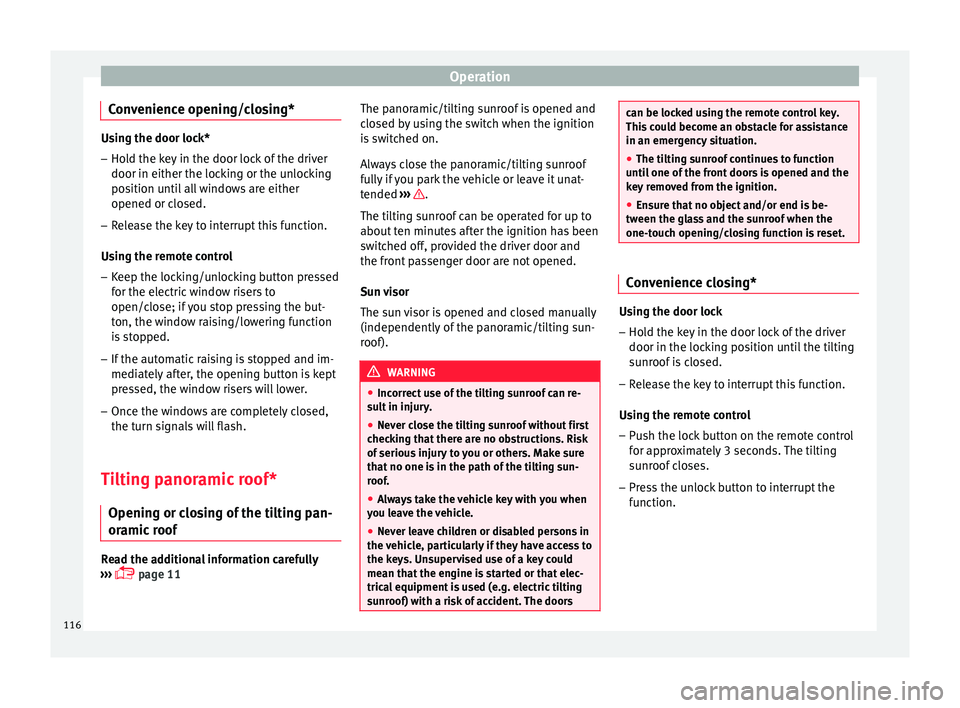 Seat Ibiza 5D 2016  Owners manual Edition 11.16 Operation
Convenience opening/closing* Using the door lock*
– Hold the key in the door lock of the driver
door in either the lock in
g or the unlocking
position until all windows are either
opened o