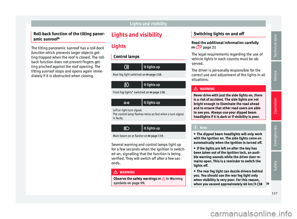 Seat Ibiza 5D 2016  Owners manual Edition 11.16 Lights and visibility
Roll-back function of the tilting panor-
amic  s
u
nroof* The tilting panoramic sunroof has a 
rol
 l-back
function which prevents larger objects get-
ting trapped when the roof 