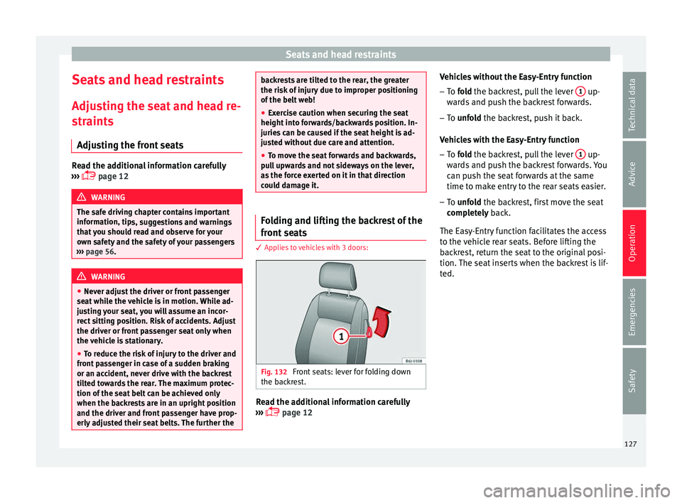 Seat Ibiza 5D 2016  Owners manual Edition 11.16 Seats and head restraints
Seats and head restraints
Adju s
tin
g the seat and head re-
straints
Adjusting the front seats Read the additional information carefully
›› ›

  page 12 WARNING
The